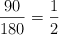 \frac{90}{180} = \frac{1}{2}