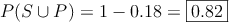 P(S \cup P) = 1 - 0.18 = \fbox{0.82}