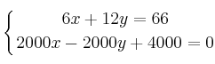 \displaystyle {
\left\{ {6x+12y=66 \atop 2000x-2000y+4000=0 } \right.} \displaystyle {
\left\{ {6x+12y=66 \atop 2000x-2000y+4000=0 } \right.}
