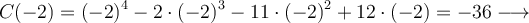 C(-2)=(-2)^4-2 \cdot (-2)^3 -11 \cdot (-2)^2 +12 \cdot (-2) = -36 \longrightarrow