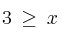 3 \:  \geq \: x