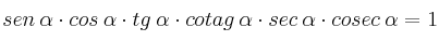 sen \: \alpha \cdot cos \: \alpha \cdot tg \: \alpha \cdot cotag \: \alpha \cdot sec \: \alpha \cdot cosec \: \alpha = 1 sen \: \alpha \cdot cos \: \alpha \cdot tg \: \alpha \cdot cotag \: \alpha \cdot sec \: \alpha \cdot cosec \: \alpha = 1