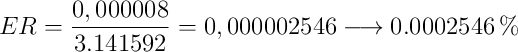 ER = \frac{0,000008}{3.141592}=0,000002546 \longrightarrow 0.0002546 \%