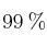 99 \: \%