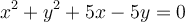 x^2+y^2+5x-5y=0