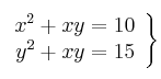 \left. \begin{array}{rr}
             x^2 + xy  = 10\\
             y^2 + xy = 15
             \end{array}
   \right\}