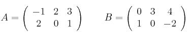 A =
\left(
\begin{array}{ccc}
     -1 & 2 & 3
  \\ 2 & 0 & 1
 \end{array}
\right)
\qquad B= 
\left(
\begin{array}{ccc}
     0 & 3 & 4
  \\ 1 & 0 & -2
 \end{array}
\right)
