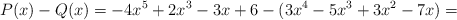 P(x)-Q(x) = -4x^5+2x^3-3x+6 - (3x^4-5x^3+3x^2-7x) =