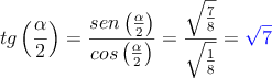tg \left( \frac{\alpha}{2}\right) = \frac{sen\left( \frac{\alpha}{2}\right)}{cos\left( \frac{\alpha}{2}\right)} = \frac{\sqrt{\frac{7}{8}}}{\sqrt{\frac{1}{8}}}=\textcolor{blue}{\sqrt{7}}