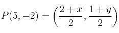 P (5,-2) = \left( \frac{2+x}{2}, \frac{1+y}{2} \right) P (5,-2) = \left( \frac{2+x}{2}, \frac{1+y}{2} \right)