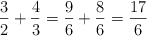  \frac{3}{2} + \frac{4}{3} =  \frac{9}{6} + \frac{8}{6} = \frac{17}{6} 