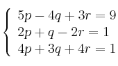  \left\{
\begin{array}{lll}
5p - 4q + 3r = 9 \\
2p + q -2r = 1  \\
4p + 3q + 4r = 1
\end{array}
\right. 