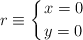 r \equiv \left\{ x=0 \atop y=0 \right.
