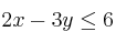 2x - 3y \leq 6 2x - 3y \leq 6
