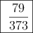 \fbox{\dfrac{79}{373}}