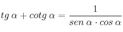 tg \: \alpha + cotg \: \alpha = \frac{1}{sen \: \alpha \cdot cos \: \alpha} tg \: \alpha + cotg \: \alpha = \frac{1}{sen \: \alpha \cdot cos \: \alpha}