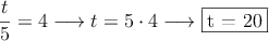 \frac{t}{5}=4 \longrightarrow t = 5 \cdot 4 \longrightarrow \fbox{t = 20}