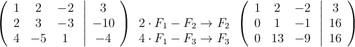 \left(
\begin{array}{ccc}
1 & 2 & -2\\
2 & 3 & -3\\
4 & -5 & 1
\end{array}
\right.
\left |
\begin{array}{c}
 3 \\
 -10 \\
 -4 
\end{array}
\right )
\begin{array}{c}
 \\
2 \cdot F_1 - F_2 \rightarrow F_2 \\
4 \cdot F_1 - F_3 \rightarrow F_3 
\end{array}
\left(
\begin{array}{ccc}
1 & 2 & -2\\
0 & 1 & -1\\
0 & 13 & -9
\end{array}
\right.
\left |
\begin{array}{c}
 3 \\
 16 \\
 16 
\end{array}
\right )
