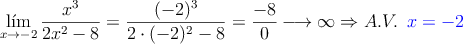 \lim_{x \rightarrow -2} \frac{x^3}{2x^2-8} = \frac{(-2)^3}{2 \cdot (-2)^2-8}=\frac{-8}{0} \longrightarrow \infty \Rightarrow A.V. \:\: \textcolor{blue}{x=-2}