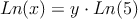 Ln(x)=y \cdot Ln (5)