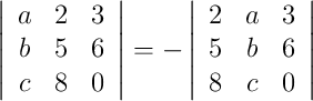 \left|\begin{array}{cccc}a & 2 & 3\\ b & 5 & 6\\ c & 8 & 0\end{array}\right| = -\left|\begin{array}{cccc} 2 & a & 3 \\ 5 & b & 6 \\ 8 & c & 0\end{array}\right|