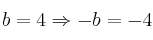 b = 4 \Rightarrow -b=-4 b = 4 \Rightarrow -b=-4