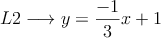 L2 \longrightarrow  y= \frac{-1}{3} x + 1