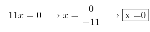 -11x=0 \longrightarrow x =\frac{0}{-11} \longrightarrow \fbox{x =0}