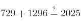 729 + 1296 \stackrel{?}{=} 2025