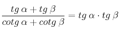 \frac{ tg \: \alpha + tg \: \beta}{cotg \: \alpha + cotg \: \beta} = tg \: \alpha \cdot tg \: \beta