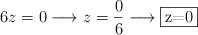 6z=0 \longrightarrow z=\frac{0}{6}  \longrightarrow \fbox{z=0}