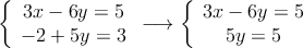 \left\{
\begin{array}{c}
3x-6y=5 \\
 -2+5y=3
\end{array}
\right.  \longrightarrow \left\{
\begin{array}{c}
3x-6y=5 \\
 5y=5
\end{array}
\right. 