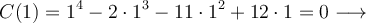 C(1)=1^4-2 \cdot 1^3 -11 \cdot 1^2 +12 \cdot 1 = 0 \longrightarrow