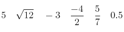 5  \quad \sqrt{12} \quad -3 \quad \frac{-4}{2} \quad
\frac{5}{7} \quad 0.5 