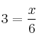 3 = \frac{x}{6}