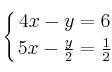 \displaystyle {
\left\{ {4x-y=6 \atop 5x-\frac{y}{2}=\frac{1}{2} } \right.
}