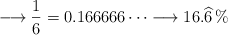 \longrightarrow \frac{1}{6}= 0.166666 \cdots \longrightarrow 16.\widehat{6} \%