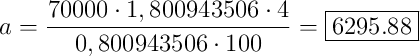a = \frac{70000 \cdot 1,800943506 \cdot 4}{0,800943506 \cdot 100} = \fbox{6295.88}