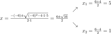 \begin{array}{ccc} & & x_1 = \frac{6+4}{2}=5\\ & \nearrow &\\ x=\frac{-(-6)\pm \sqrt{(-6)^2-4 \cdot1\cdot5}}{2 \cdot1}=
\frac{6\pm \sqrt{16}}{2}& &\\ & \searrow &\\& &x_2 = \frac{6-4}{2}=1\end{array} \begin{array}{ccc} & & x_1 = \frac{6+4}{2}=5\\ & \nearrow &\\ x=\frac{-(-6)\pm \sqrt{(-6)^2-4 \cdot1\cdot5}}{2 \cdot1}=
\frac{6\pm \sqrt{16}}{2}& &\\ & \searrow &\\& &x_2 = \frac{6-4}{2}=1\end{array}