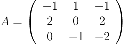 A =
\left(
\begin{array}{ccc}
     -1 & 1 & -1
  \\ 2 & 0 & 2
  \\ 0 & -1 & -2 
\end{array}
\right)
