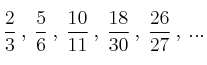 \frac{2}{3} \: , \: \frac{5}{6} \: , \: \frac{10}{11} \: , \: \frac{18}{30} \: , \: \frac{26}{27} \: , \: ... \frac{2}{3} \: , \: \frac{5}{6} \: , \: \frac{10}{11} \: , \: \frac{18}{30} \: , \: \frac{26}{27} \: , \: ...