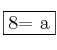\fbox{8= a}