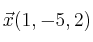 \vec{x}(1,-5,2)