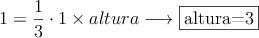 1 = \frac{1}{3} \cdot 1 \times altura \longrightarrow \fbox{altura=3}