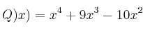 Q)x) = x^4 + 9x^3 - 10x^2 Q)x) = x^4 + 9x^3 - 10x^2