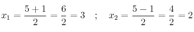 x_1=\frac{5 + 1}{2} = \frac{6}{2} =3 \quad ; \quad x_2=\frac{5 - 1}{2} = \frac{4}{2} =2 x_1=\frac{5 + 1}{2} = \frac{6}{2} =3 \quad ; \quad x_2=\frac{5 - 1}{2} = \frac{4}{2} =2