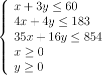 \left\{ \begin{array}{l} x+3y \leq 60 \\4x+4y \leq 183 \\35x+16y \leq 854\\x \geq 0 \\y \geq 0\end{array}\right.