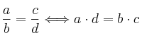 \frac{a}{b} = \frac{c}{d} \Longleftrightarrow a \cdot d = b \cdot c \frac{a}{b} = \frac{c}{d} \Longleftrightarrow a \cdot d = b \cdot c