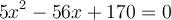 5x^2-56x+170=0