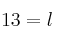 13=l